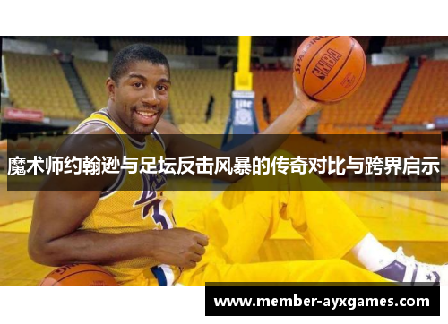 魔术师约翰逊与足坛反击风暴的传奇对比与跨界启示