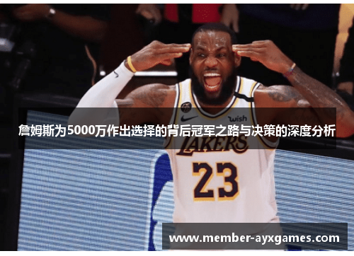詹姆斯为5000万作出选择的背后冠军之路与决策的深度分析
