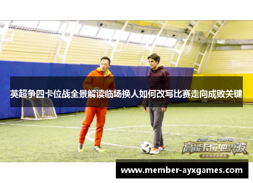 英超争四卡位战全景解读临场换人如何改写比赛走向成败关键 英超争四卡位战全景解读临场换人如何改写比赛走向成败关键