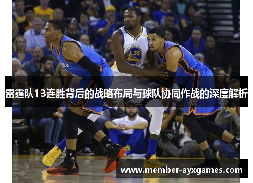 雷霆队13连胜背后的战略布局与球队协同作战的深度解析