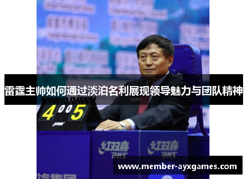 雷霆主帅如何通过淡泊名利展现领导魅力与团队精神