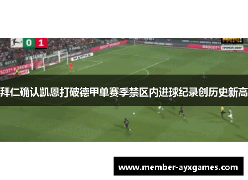 拜仁确认凯恩打破德甲单赛季禁区内进球纪录创历史新高