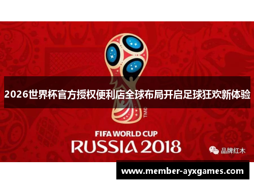 2026世界杯官方授权便利店全球布局开启足球狂欢新体验